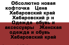 Обсолютно новая кофточка › Цена ­ 400 - Хабаровский край, Хабаровский р-н Одежда, обувь и аксессуары » Женская одежда и обувь   . Хабаровский край